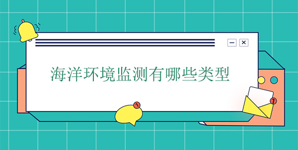 海洋環境監測有哪些類型 海洋環境監測有哪些類型